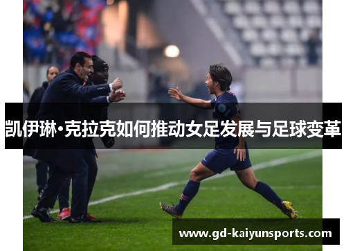凯伊琳·克拉克如何推动女足发展与足球变革