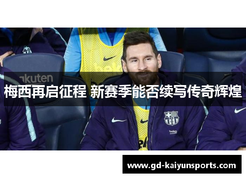 梅西再启征程 新赛季能否续写传奇辉煌