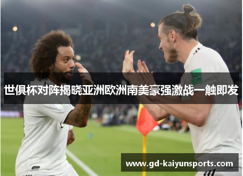 世俱杯对阵揭晓亚洲欧洲南美豪强激战一触即发