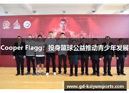 Cooper Flagg：投身篮球公益推动青少年发展
