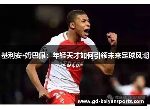 基利安·姆巴佩：年轻天才如何引领未来足球风潮