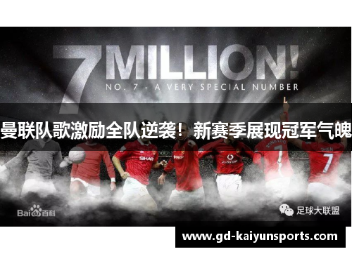 曼联队歌激励全队逆袭！新赛季展现冠军气魄